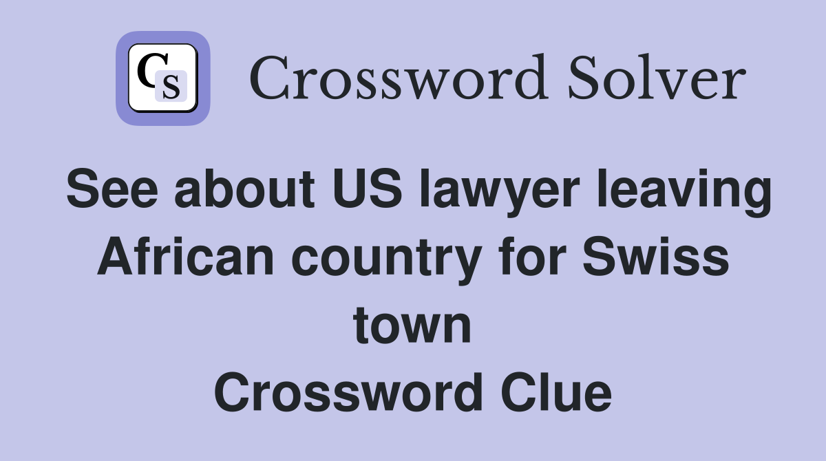 See about US lawyer leaving African country for Swiss town Crossword